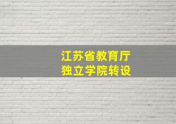 江苏省教育厅 独立学院转设